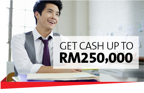 GET CASH UP TO RM250,000